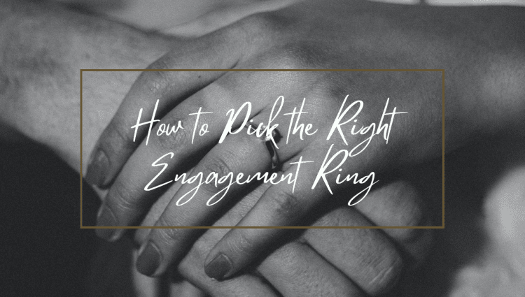 How to Pick the Right Engagement Ring